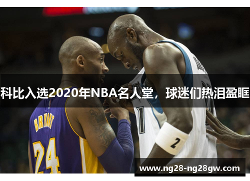 科比入选2020年NBA名人堂，球迷们热泪盈眶