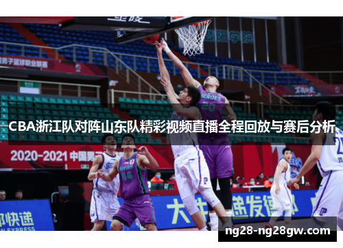 CBA浙江队对阵山东队精彩视频直播全程回放与赛后分析