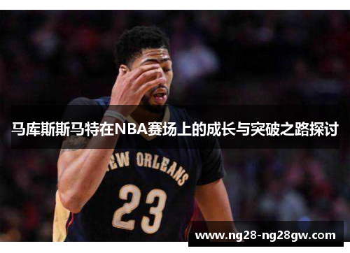 马库斯斯马特在NBA赛场上的成长与突破之路探讨